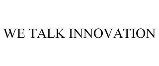 WE TALK INNOVATION