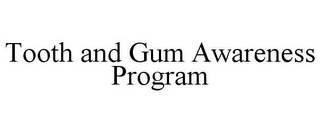 TOOTH AND GUM AWARENESS PROGRAM