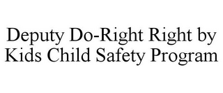 DEPUTY DO-RIGHT RIGHT BY KIDS CHILD SAFETY PROGRAM