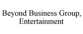 BEYOND BUSINESS GROUP, ENTERTAINMENT