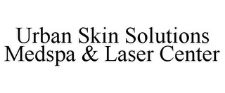 URBAN SKIN SOLUTIONS MEDSPA & LASER CENTER