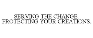 SERVING THE CHANGE. PROTECTING YOUR CREATIONS.