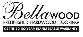 BELLAWOOD PREFINISHED HARDWOOD FLOORING CERTIFIED 100 YEAR TRANSFERABLE WARRANTY