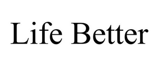 LIFE BETTER