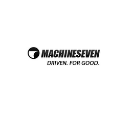 MACHINESEVEN DRIVEN. FOR GOOD.