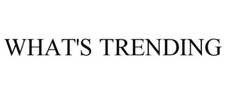 WHAT'S TRENDING