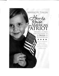 MARIJO N. TINLIN HOW TO RAISE AN AMERICAN PATRIOT MAKING IT OKAY TO BE PROUD TO BE AMERICAN INTERVIEWS OF PROMINENT PATRIOTS SUCH AS ED MEESE, ERICK ERICKSON, JACKIE GINGRICH CUSHMAN, AND JANINE TURNER
