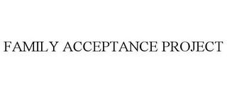 FAMILY ACCEPTANCE PROJECT