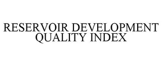 RESERVOIR DEVELOPMENT QUALITY INDEX