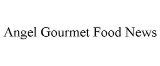 ANGEL GOURMET FOOD NEWS