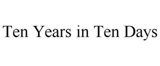 TEN YEARS IN TEN DAYS