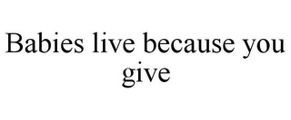 BABIES LIVE BECAUSE YOU GIVE