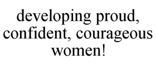 DEVELOPING PROUD, CONFIDENT, COURAGEOUS WOMEN!