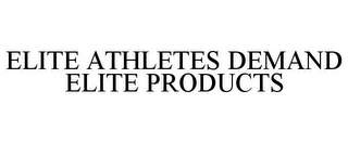 ELITE ATHLETES DEMAND ELITE PRODUCTS