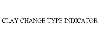 CLAY CHANGE TYPE INDICATOR