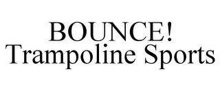 BOUNCE! TRAMPOLINE SPORTS