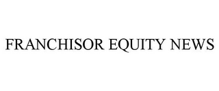 FRANCHISOR EQUITY NEWS