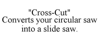 "CROSS-CUT" CONVERTS YOUR CIRCULAR SAW INTO A SLIDE SAW.
