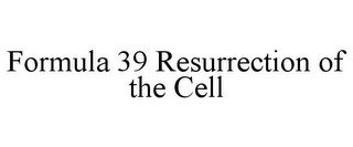 FORMULA 39 RESURRECTION OF THE CELL