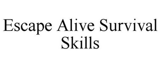 ESCAPE ALIVE SURVIVAL SKILLS