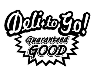 DELI TO GO! GUARANTEED GOOD