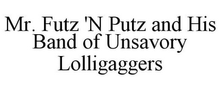 MR. FUTZ 'N PUTZ AND HIS BAND OF UNSAVORY LOLLIGAGGERS