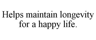 HELPS MAINTAIN LONGEVITY FOR A HAPPY LIFE.