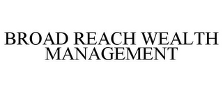 BROAD REACH WEALTH MANAGEMENT