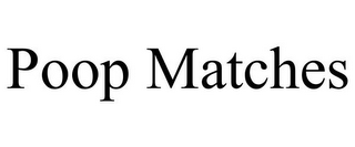 POOP MATCHES