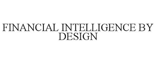 FINANCIAL INTELLIGENCE BY DESIGN