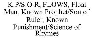 K.P/S.O.R, FLOWS, FLOAT MAN, KNOWN PROPHET/SON OF RULER, KNOWN PUNISHMENT/SCIENCE OF RHYMES