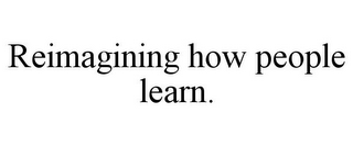 REIMAGINING HOW PEOPLE LEARN.