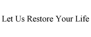 LET US RESTORE YOUR LIFE