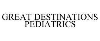 GREAT DESTINATIONS PEDIATRICS