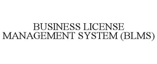 BUSINESS LICENSE MANAGEMENT SYSTEM (BLMS)