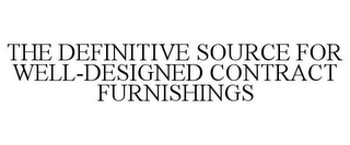 THE DEFINITIVE SOURCE FOR WELL-DESIGNED CONTRACT FURNISHINGS