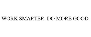 WORK SMARTER. DO MORE GOOD.