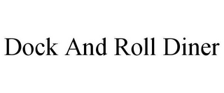 DOCK AND ROLL DINER