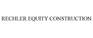 RECHLER EQUITY CONSTRUCTION