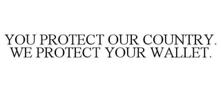 YOU PROTECT OUR COUNTRY. WE PROTECT YOUR WALLET.