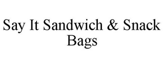 SAY IT SANDWICH & SNACK BAGS