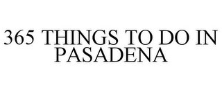 365 THINGS TO DO IN PASADENA