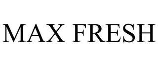 MAX FRESH