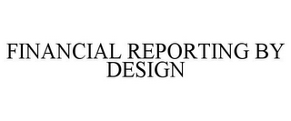 FINANCIAL REPORTING BY DESIGN