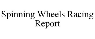 SPINNING WHEELS RACING REPORT