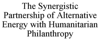 THE SYNERGISTIC PARTNERSHIP OF ALTERNATIVE ENERGY WITH HUMANITARIAN PHILANTHROPY