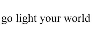 GO LIGHT YOUR WORLD