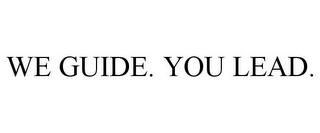 WE GUIDE. YOU LEAD.