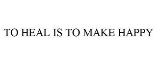 TO HEAL IS TO MAKE HAPPY