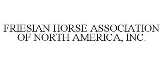 FRIESIAN HORSE ASSOCIATION OF NORTH AMERICA, INC.